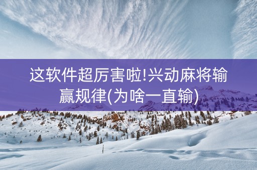这软件超厉害啦!兴动麻将输赢规律(为啥一直输)