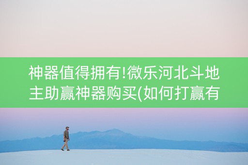 神器值得拥有!微乐河北斗地主助赢神器购买(如何打赢有插件吗)