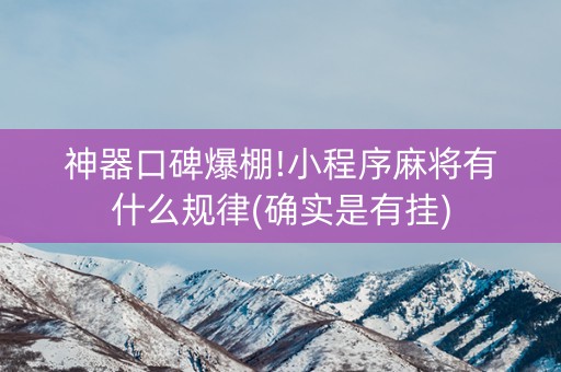 神器口碑爆棚!小程序麻将有什么规律(确实是有挂)