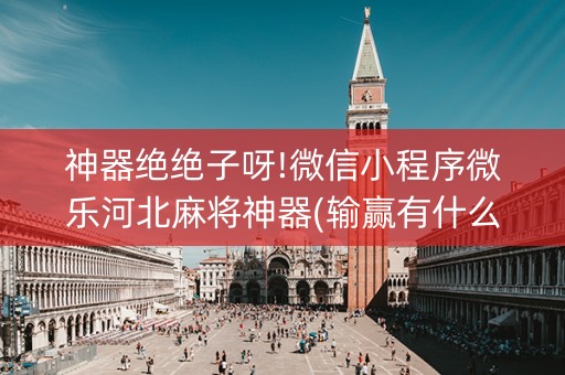 神器绝绝子呀!微信小程序微乐河北麻将神器(输赢有什么规律)