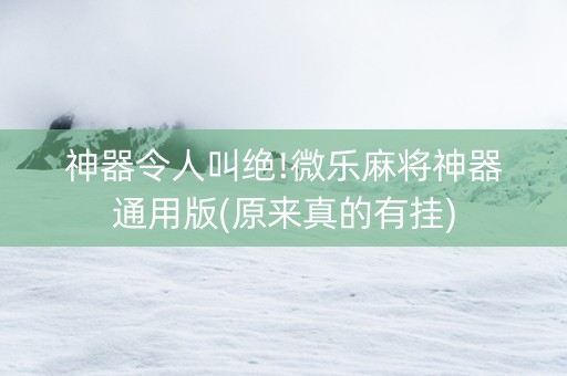 神器令人叫绝!微乐麻将神器通用版(原来真的有挂)