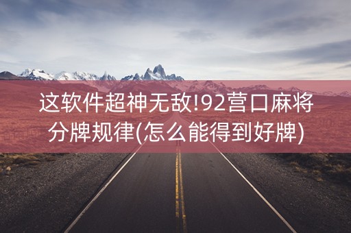 这软件超神无敌!92营口麻将分牌规律(怎么能得到好牌)