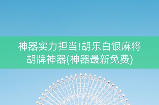 神器实力担当!胡乐白银麻将胡牌神器(神器最新免费)
