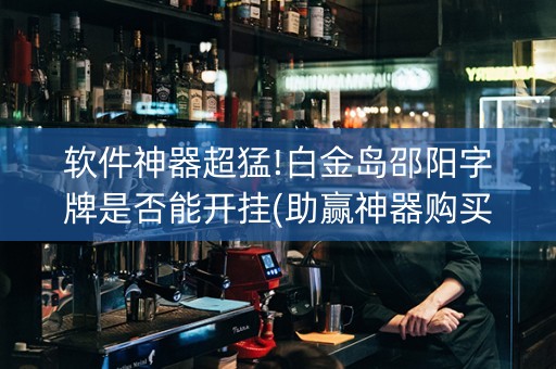 软件神器超猛!白金岛邵阳字牌是否能开挂(助赢神器购买)