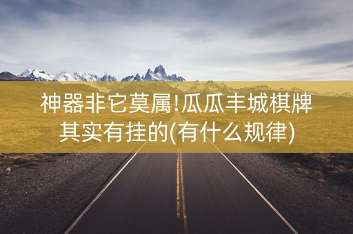 神器非它莫属!瓜瓜丰城棋牌其实有挂的(有什么规律)
