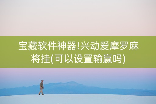 宝藏软件神器!兴动爱摩罗麻将挂(可以设置输赢吗)