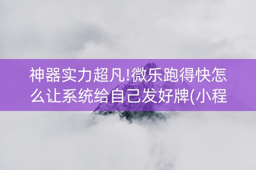 神器实力超凡!微乐跑得快怎么让系统给自己发好牌(小程序必赢神器)
