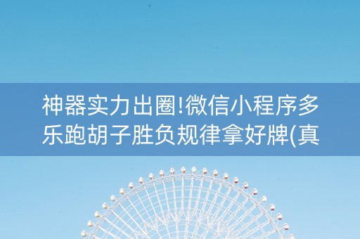 神器实力出圈!微信小程序多乐跑胡子胜负规律拿好牌(真的有挂确实有挂)