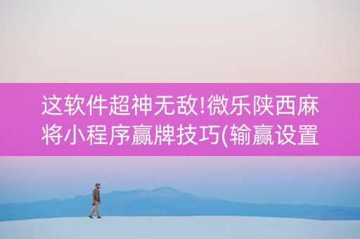 这软件超神无敌!微乐陕西麻将小程序赢牌技巧(输赢设置胡牌规律)