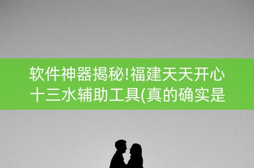 软件神器揭秘!福建天天开心十三水辅助工具(真的确实是有挂)