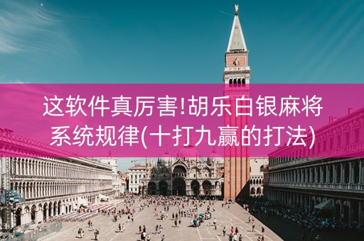 这软件真厉害!胡乐白银麻将系统规律(十打九赢的打法)