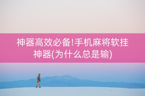 神器高效必备!手机麻将软挂神器(为什么总是输)