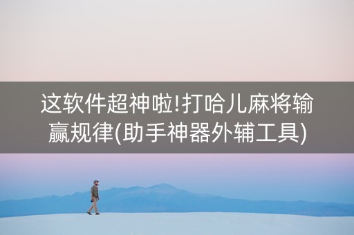 这软件超神啦!打哈儿麻将输赢规律(助手神器外辅工具)