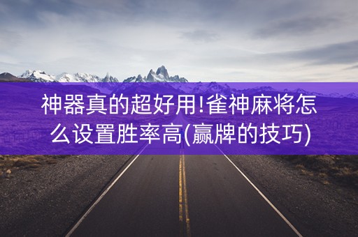 神器真的超好用!雀神麻将怎么设置胜率高(赢牌的技巧)