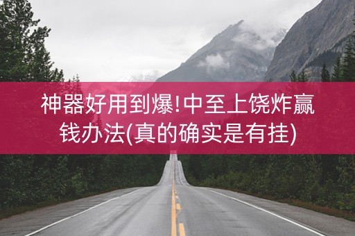 神器好用到爆!中至上饶炸赢钱办法(真的确实是有挂)