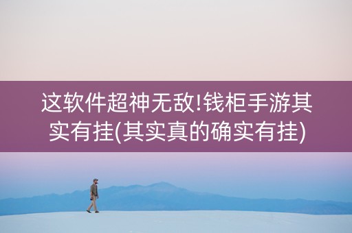 这软件超神无敌!钱柜手游其实有挂(其实真的确实有挂)