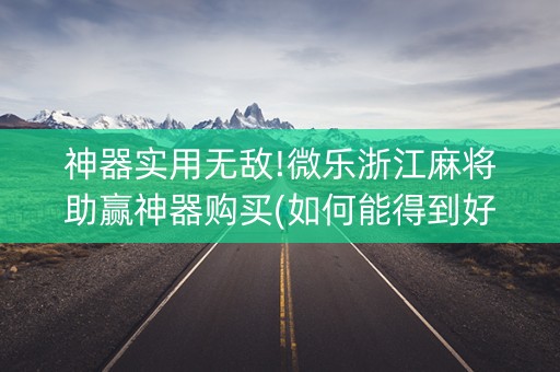 神器实用无敌!微乐浙江麻将助赢神器购买(如何能得到好牌)