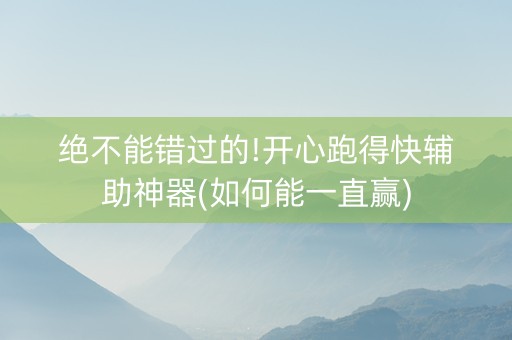绝不能错过的!开心跑得快辅助神器(如何能一直赢)