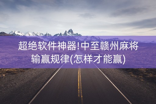 超绝软件神器!中至赣州麻将输赢规律(怎样才能赢)