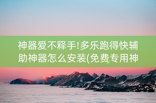 神器爱不释手!多乐跑得快辅助神器怎么安装(免费专用神器)