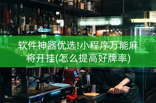 软件神器优选!小程序万能麻将开挂(怎么提高好牌率)