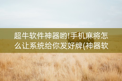 超牛软件神器哟!手机麻将怎么让系统给你发好牌(神器软件)