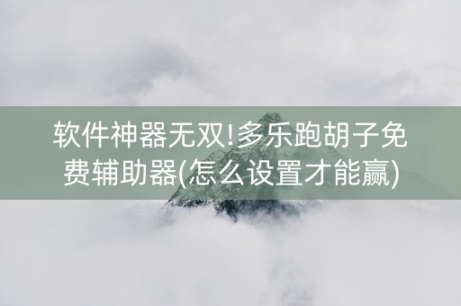 软件神器无双!多乐跑胡子免费辅助器(怎么设置才能赢)