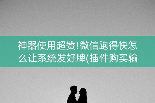 神器使用超赞!微信跑得快怎么让系统发好牌(插件购买输赢规律)