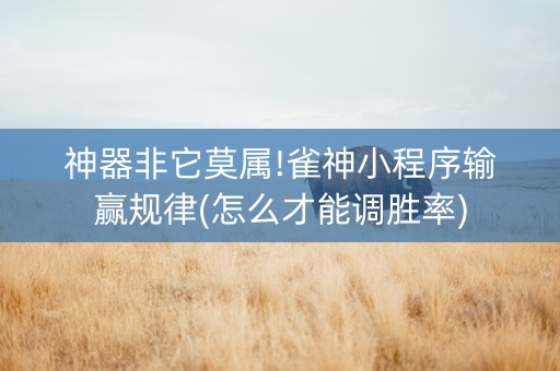 神器非它莫属!雀神小程序输赢规律(怎么才能调胜率)