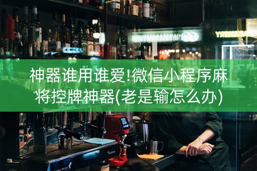 神器谁用谁爱!微信小程序麻将控牌神器(老是输怎么办)