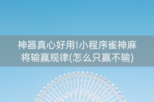 神器真心好用!小程序雀神麻将输赢规律(怎么只赢不输)