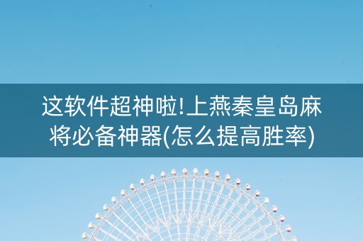 这软件超神啦!上燕秦皇岛麻将必备神器(怎么提高胜率)