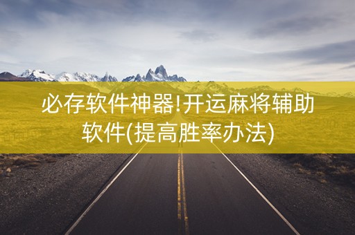 必存软件神器!开运麻将辅助软件(提高胜率办法)
