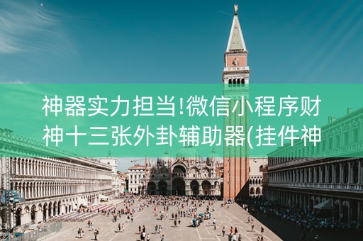 神器实力担当!微信小程序财神十三张外卦辅助器(挂件神器)