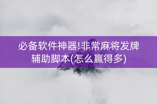 必备软件神器!非常麻将发牌辅助脚本(怎么赢得多)