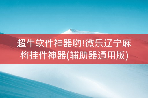 超牛软件神器哟!微乐辽宁麻将挂件神器(辅助器通用版)