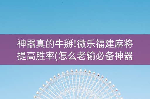 神器真的牛掰!微乐福建麻将提高胜率(怎么老输必备神器)