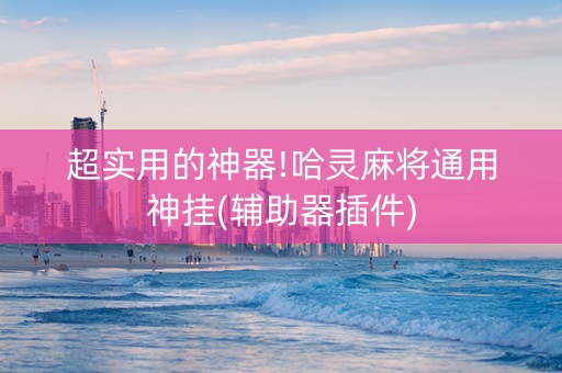 超实用的神器!哈灵麻将通用神挂(辅助器插件)