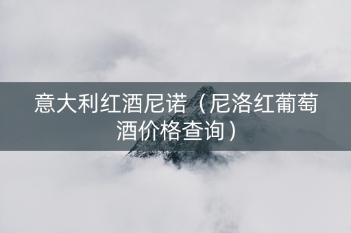 意大利红酒尼诺（尼洛红葡萄酒价格查询）