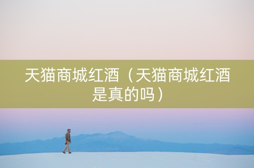 天猫商城红酒（天猫商城红酒是真的吗）