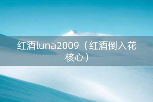 红酒luna2009（红酒倒入花核心）