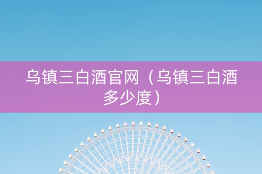 乌镇三白酒官网（乌镇三白酒多少度）
