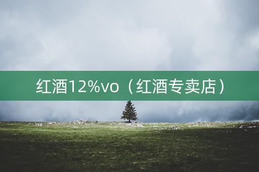 红酒12%vo（红酒专卖店）