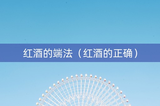 红酒的端法（红酒的正确）