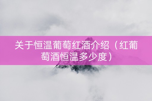 关于恒温葡萄红酒介绍（红葡萄酒恒温多少度）