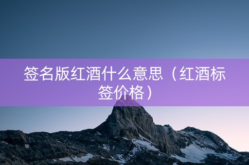 签名版红酒什么意思（红酒标签价格）
