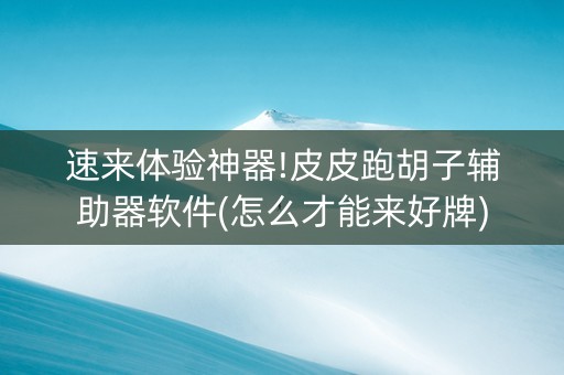 速来体验神器!皮皮跑胡子辅助器软件(怎么才能来好牌)