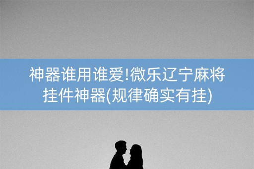 神器谁用谁爱!微乐辽宁麻将挂件神器(规律确实有挂)