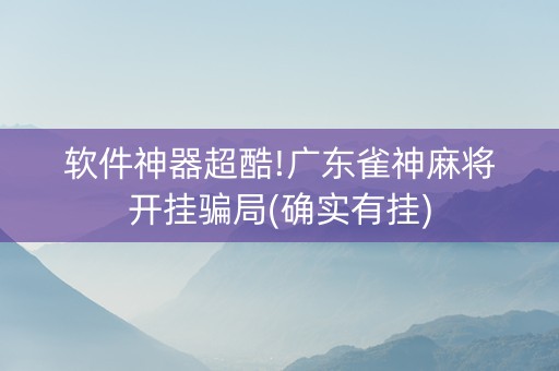 软件神器超酷!广东雀神麻将开挂骗局(确实有挂)
