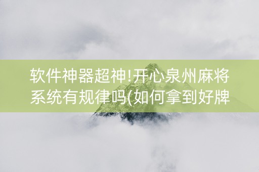 软件神器超神!开心泉州麻将系统有规律吗(如何拿到好牌)